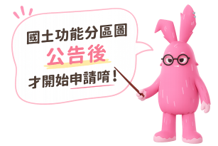 國土功能分區圖公告後才開始申請唷！