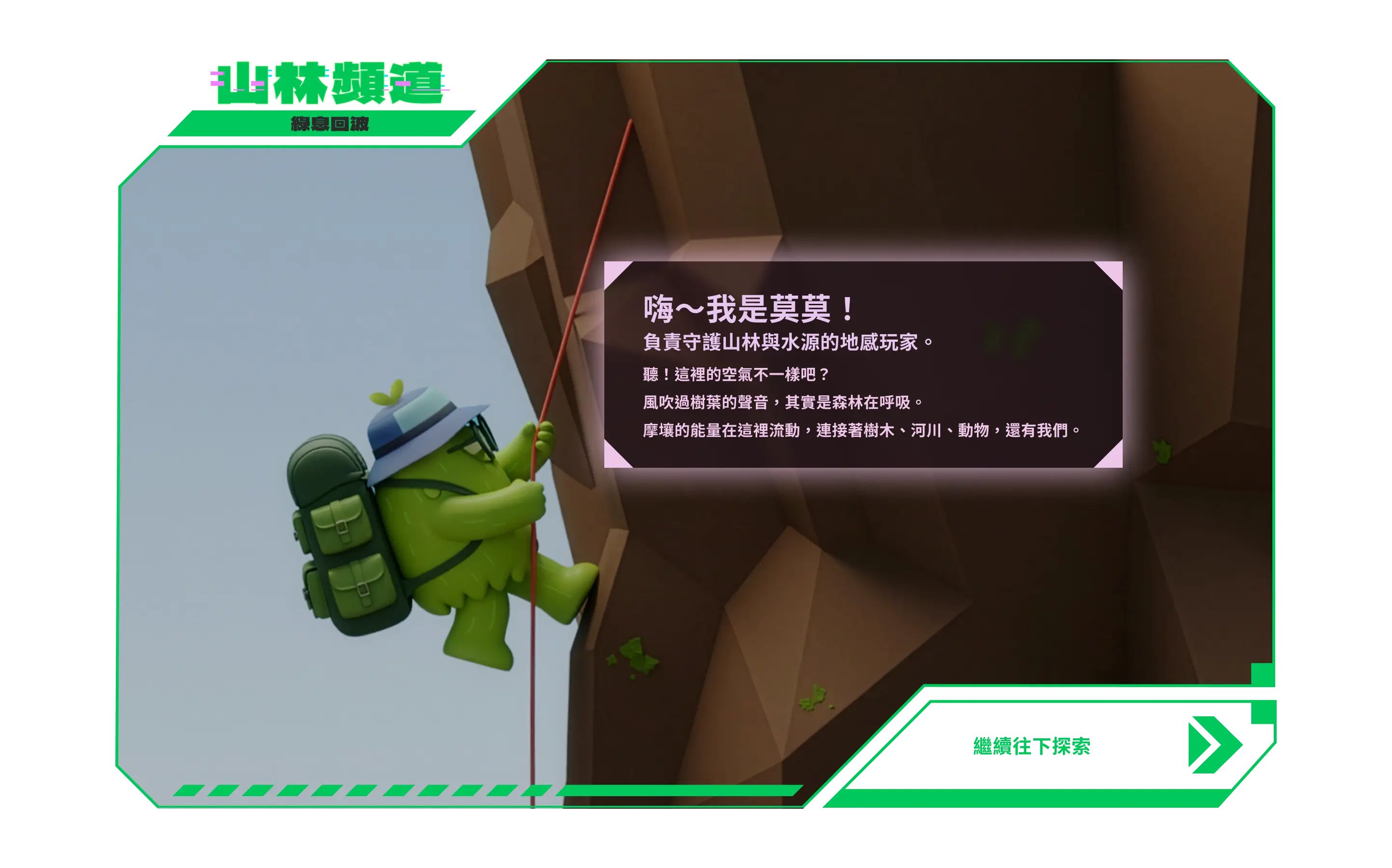 山林頻道：嗨～我是莫莫！負責守護山林與水源的地感玩家。聽！這裡的空氣不一樣吧？風吹過樹葉的聲音，其實是森林在呼吸。摩壤的能量在這裡流動，連接著樹木、河川、動物，還有我們。